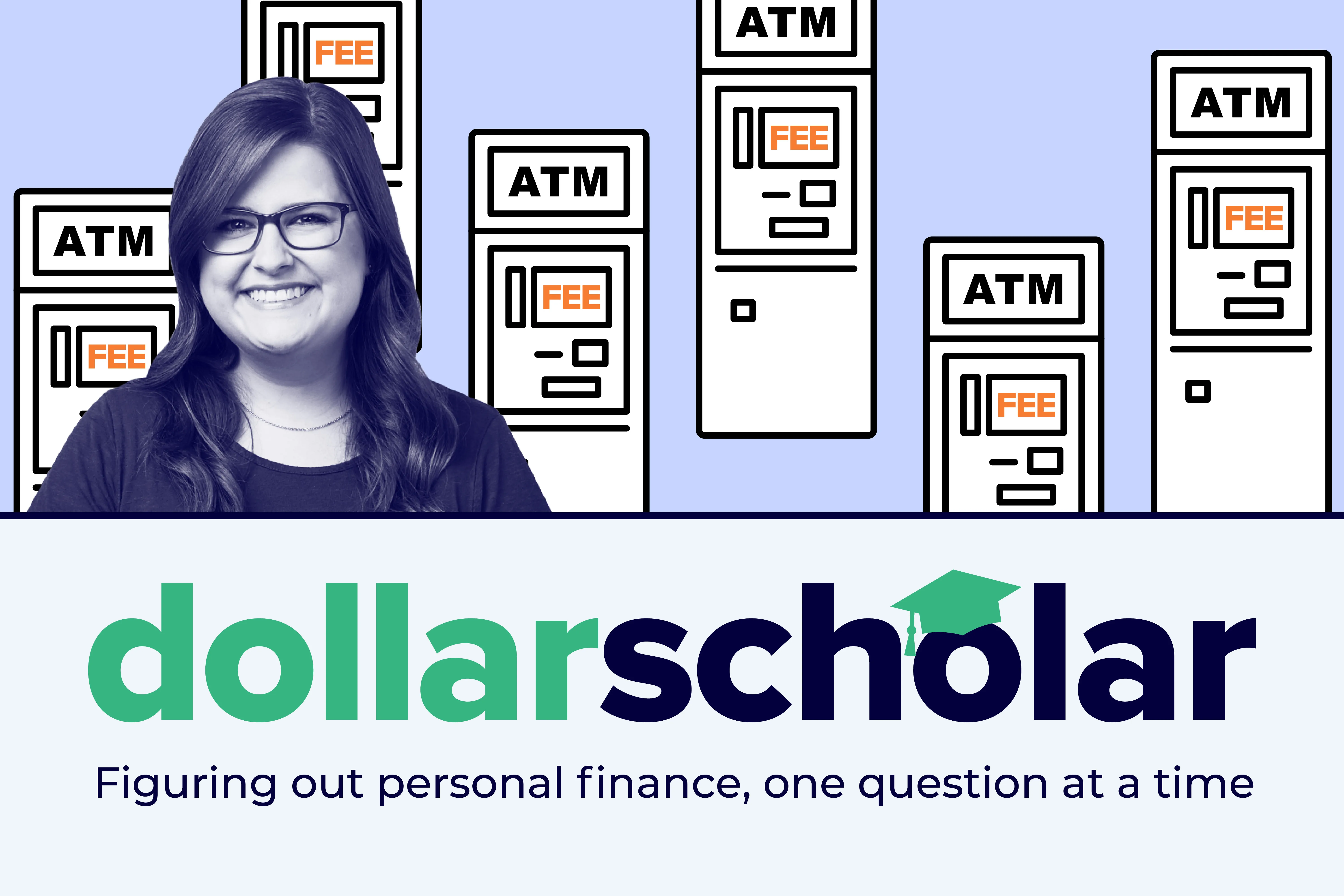 Dollar Scholar Asks: How Do I Avoid Paying ATM Fees All the Time?